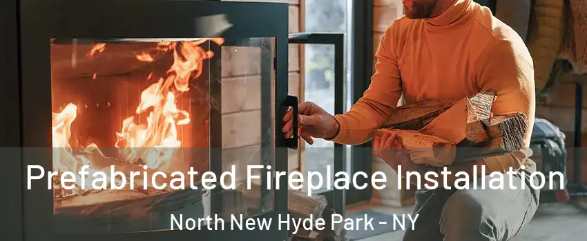  Prefabricated Fireplace Installation North New Hyde Park - NY
