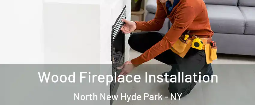  Wood Fireplace Installation North New Hyde Park - NY
