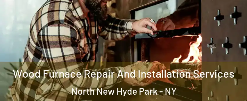  Wood Furnace Repair And Installation Services North New Hyde Park - NY